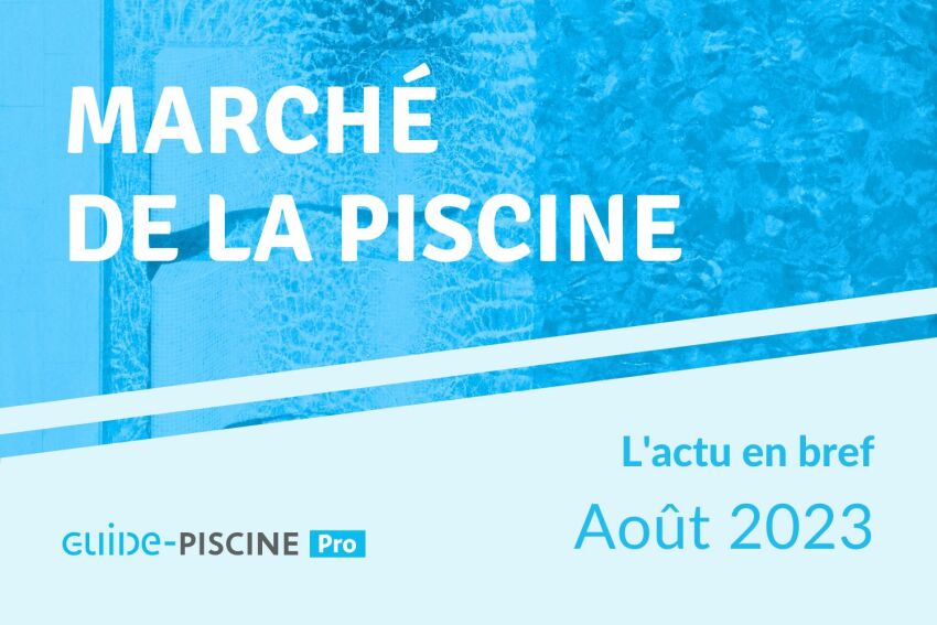En Bref : l’actu du marché de la piscine – août 2023 