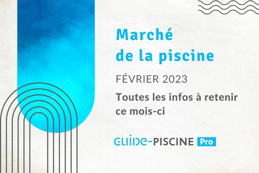 En Bref : l'actu du marché de la piscine pour le mois de février 2023 