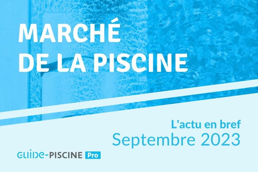 En Bref : l'actu du marché de la piscine - Septembre 2023
&nbsp;&nbsp;