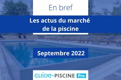 En bref : les actus du marché de la piscine - Septembre 2022