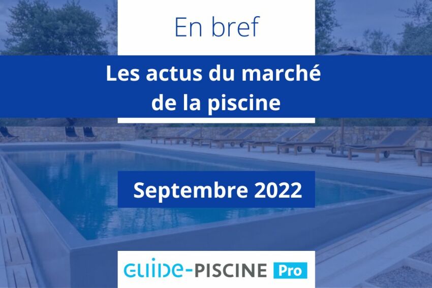 En bref : les actus du marché de la piscine du mois de Septembre 2022&nbsp;&nbsp;