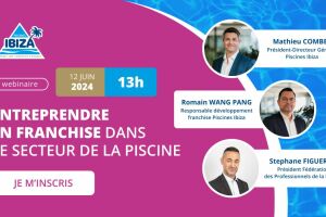 Entreprendre en franchise : Piscines Ibiza présente son webinaire