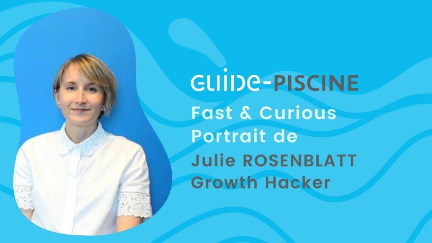 Fast & Curious : Julie, Growth Hacker de Guide-Piscine&nbsp;&nbsp;