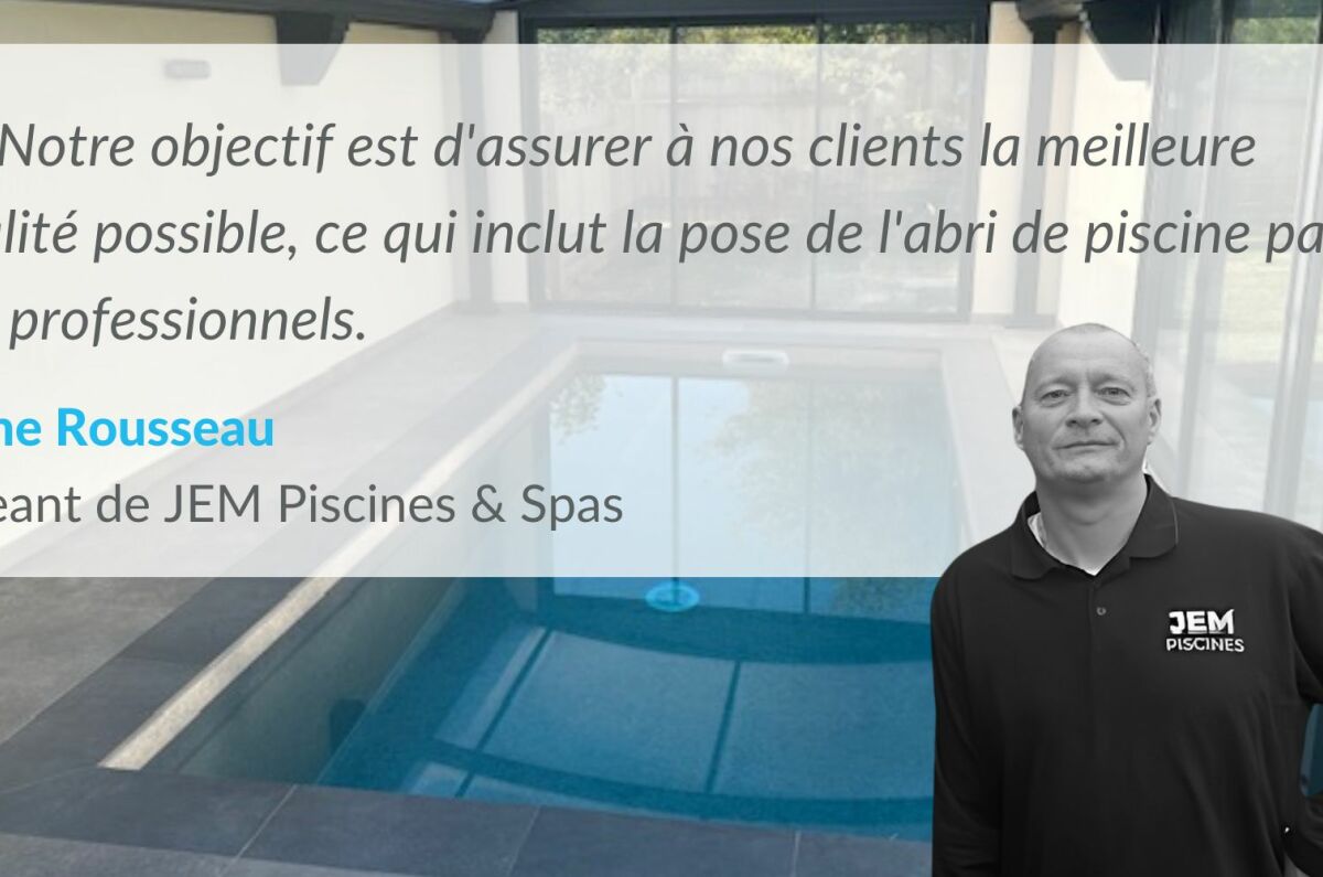 Comprendre le marché de l'abri de piscine en [annee] avec Jérôme Rousseau, gérant de JEM Piscines & Spas