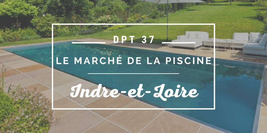 Le marché de la piscine dans le département de l'Indre-et-Loire&nbsp;&nbsp;