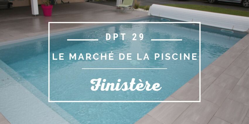 Le marché de la piscine dans le département du Finistère (29)&nbsp;&nbsp;