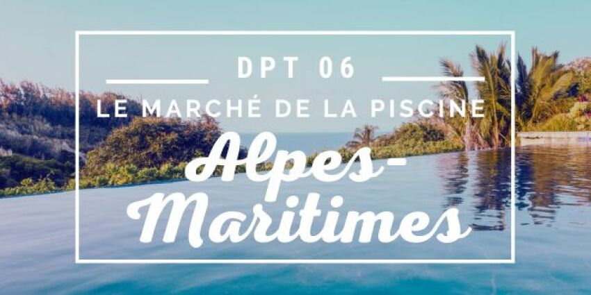 Le marché de la piscine dans les Alpes-Maritimes&nbsp;&nbsp;