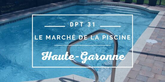 Le marché de la piscine en Haute-Garonne