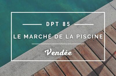 Le marché de la piscine en Vendée (85)