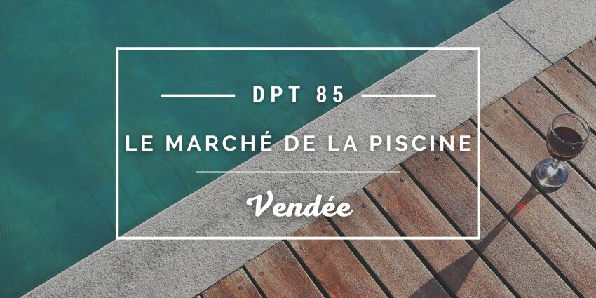 Le marché de la piscine en Vendée&nbsp;&nbsp;