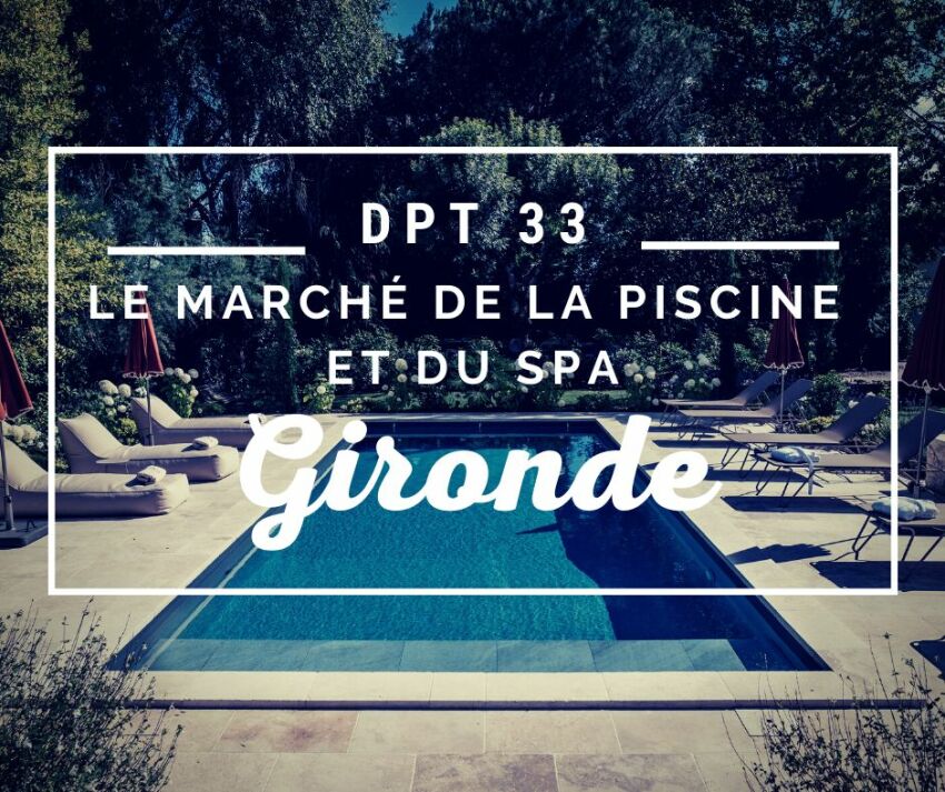 Le marché de la piscine et du spa en Gironde&nbsp;&nbsp;