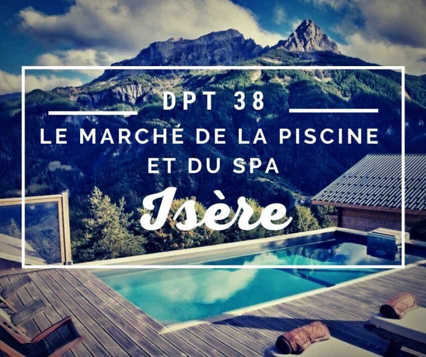 Le marché de la piscine et du spa en Isère&nbsp;&nbsp;