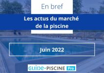 En bref : les actus du marché de la piscine - Juin 2022