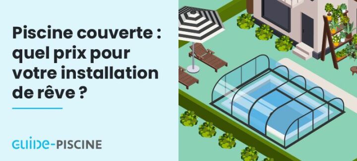 Piscine couverte : quel prix pour votre installation de rêve? Piscine couverte : quel prix pour votre installation de rêve?