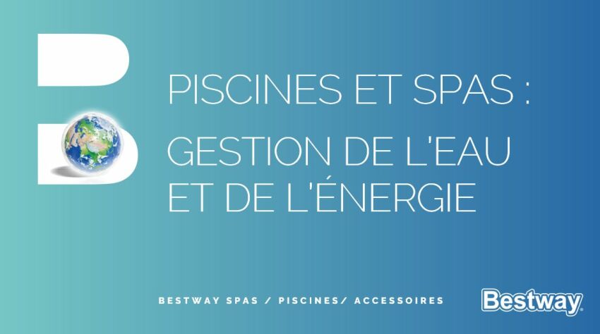 Piscines et spas : adopter une meilleure gestion de l’eau et de l’énergie, par Bestway
&nbsp;&nbsp;