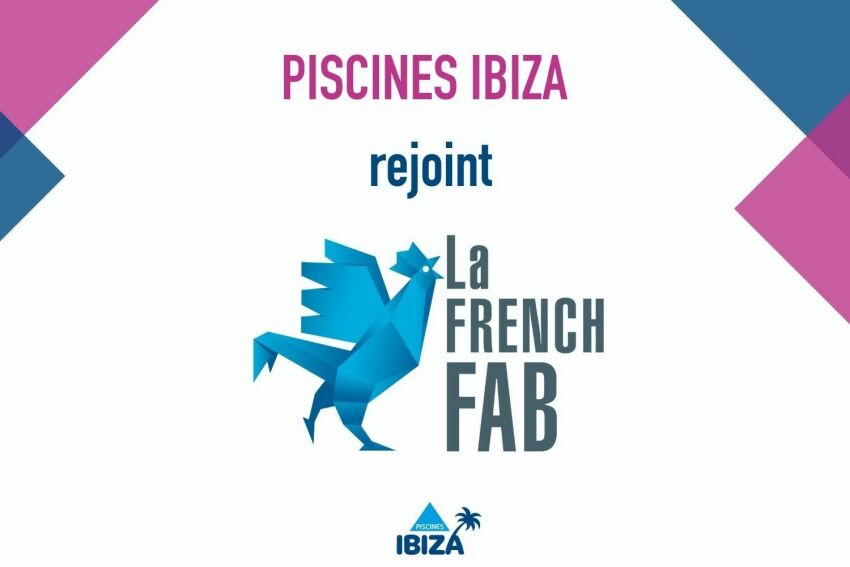 Piscines Ibiza intègre la French Fab et incarne le développement de l'industrie française&nbsp;&nbsp;